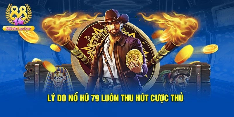 Ưu điểm lớn nhất của siêu phẩm nổ hũ 79