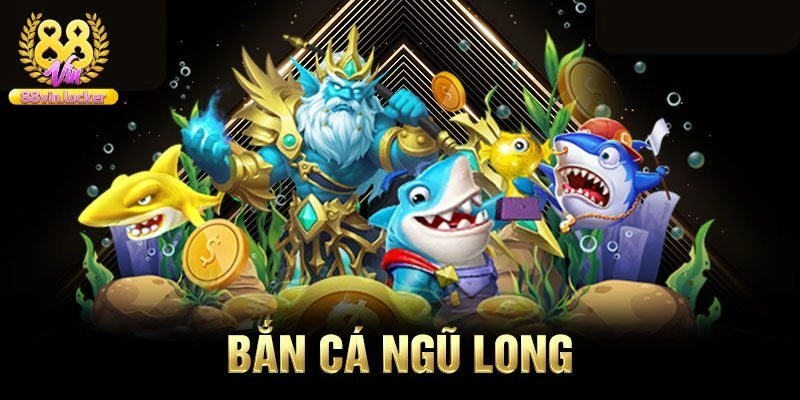 Bắn Cá Ngũ Long - Trò Chơi Đổi Thưởng Cực Hấp Dẫn Tại 88vin