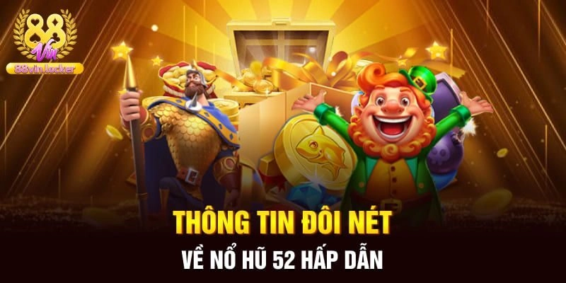 Giới thiệu sơ qua về game nổ hũ 52