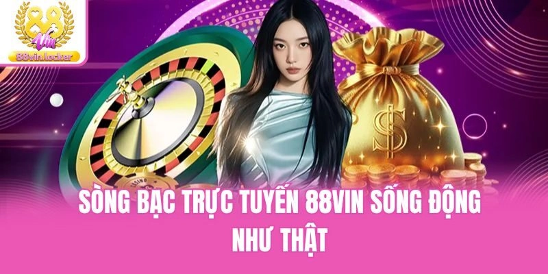 Sòng bạc trực tuyến 88vin sống động như thật